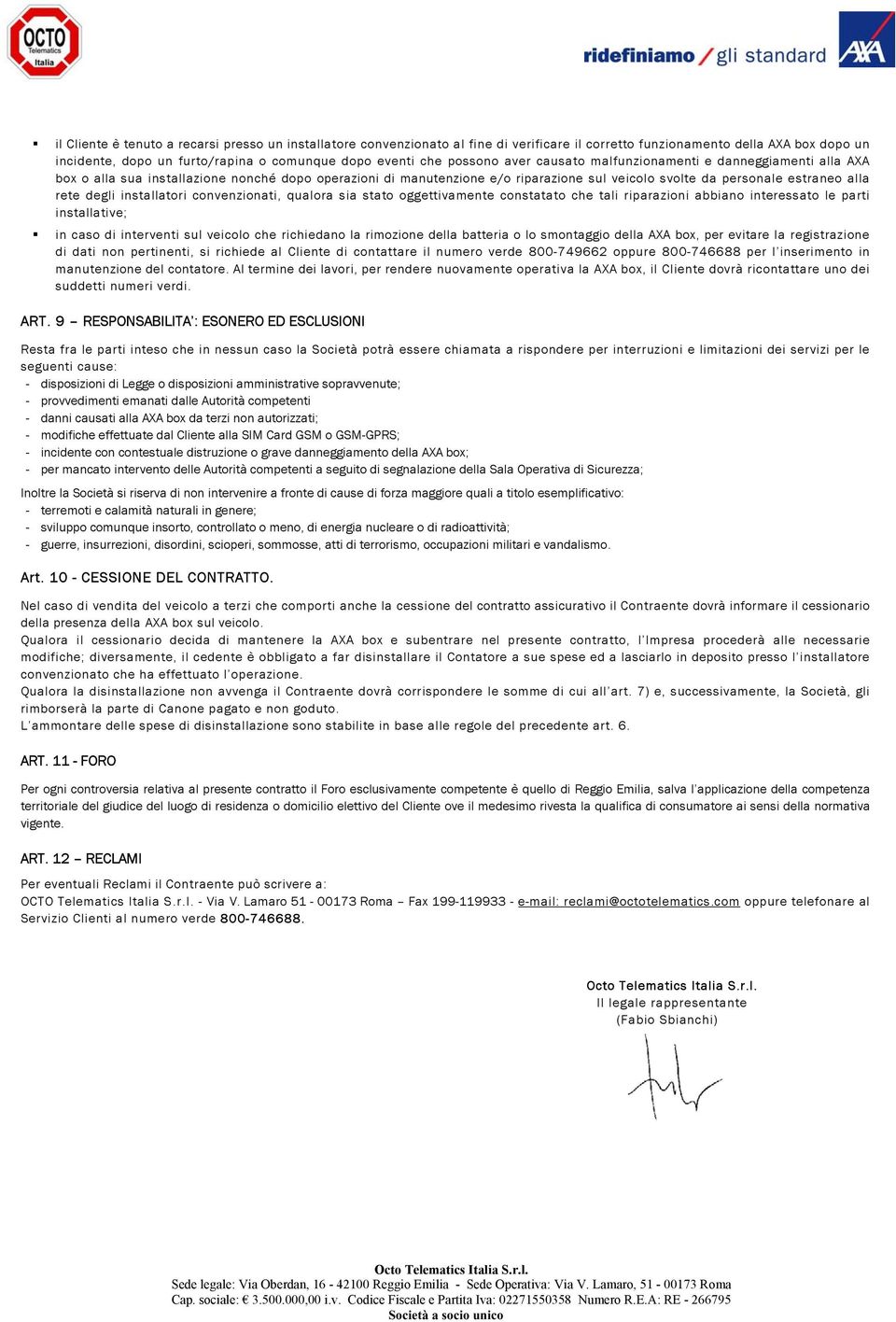 degli installatori convenzionati, qualora sia stato oggettivamente constatato che tali riparazioni abbiano interessato le parti installative; in caso di interventi sul veicolo che richiedano la