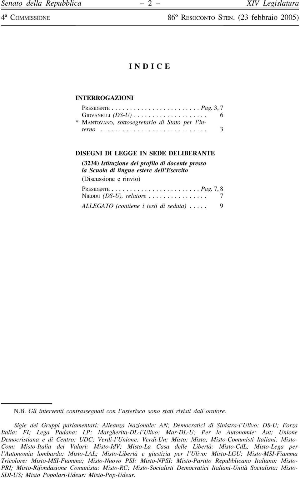 7, 8 Nieddu (DS-U), relatore... 7 ALLEGATO (contiene i testi di seduta)... 9 N.B. Gli interventi contrassegnati con l asterisco sono stati rivisti dall oratore.