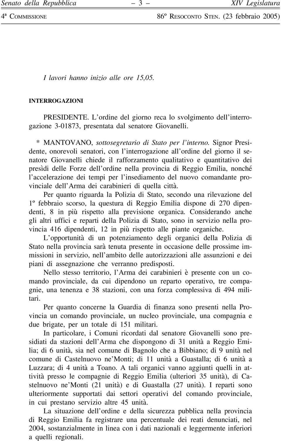 Signor Presidente, onorevoli senatori, con l interrogazione all ordine del giorno il senatore Giovanelli chiede il rafforzamento qualitativo e quantitativo dei presìdi delle Forze dell ordine nella