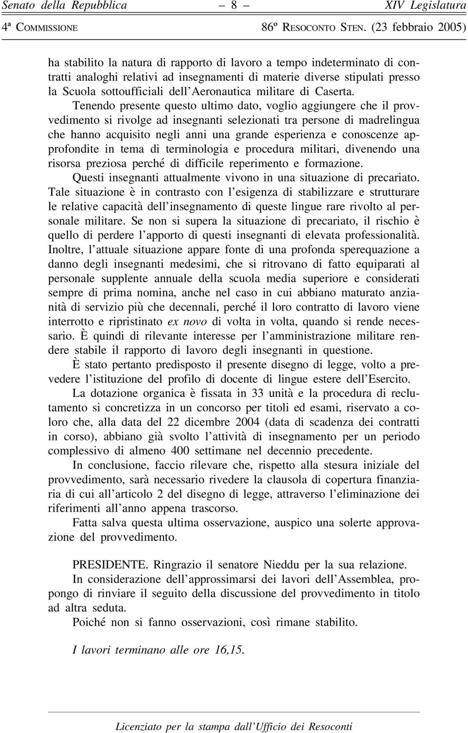 Tenendo presente questo ultimo dato, voglio aggiungere che il provvedimento si rivolge ad insegnanti selezionati tra persone di madrelingua che hanno acquisito negli anni una grande esperienza e