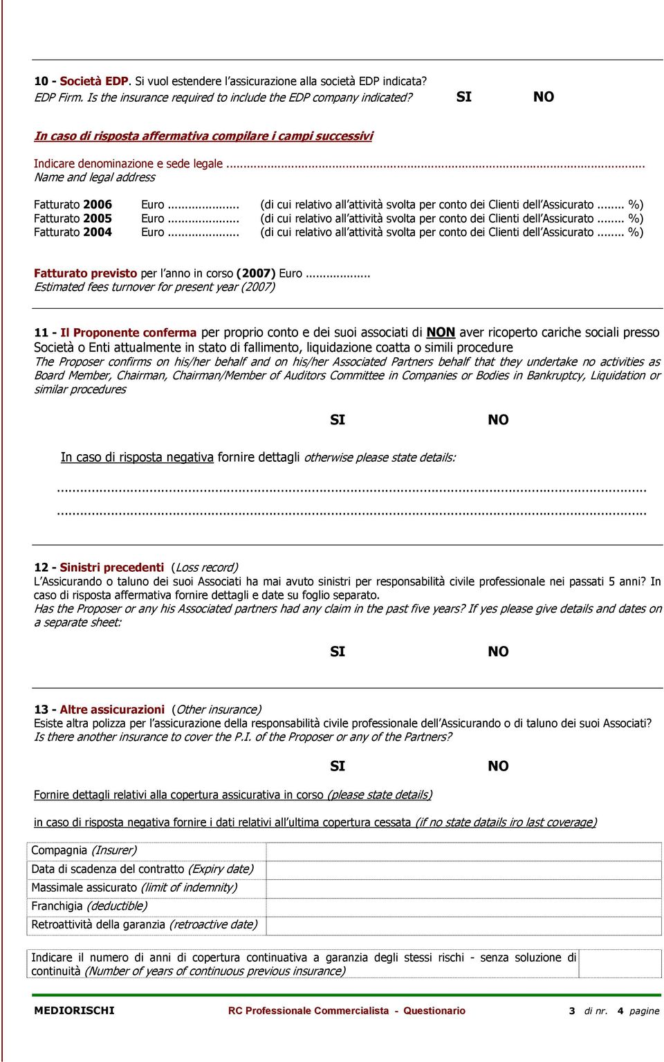 .. (di cui relativo all attività svolta per conto dei Clienti dell Assicurato... %) Fatturato 2005 Euro... (di cui relativo all attività svolta per conto dei Clienti dell Assicurato... %) Fatturato 2004 Euro.