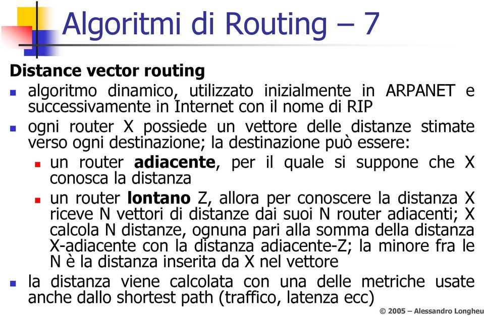 allora per conoscere la distanza X riceve N vettori di distanze dai suoi N router adiacenti; X calcola N distanze, ognuna pari alla somma della distanza X-adiacente con la