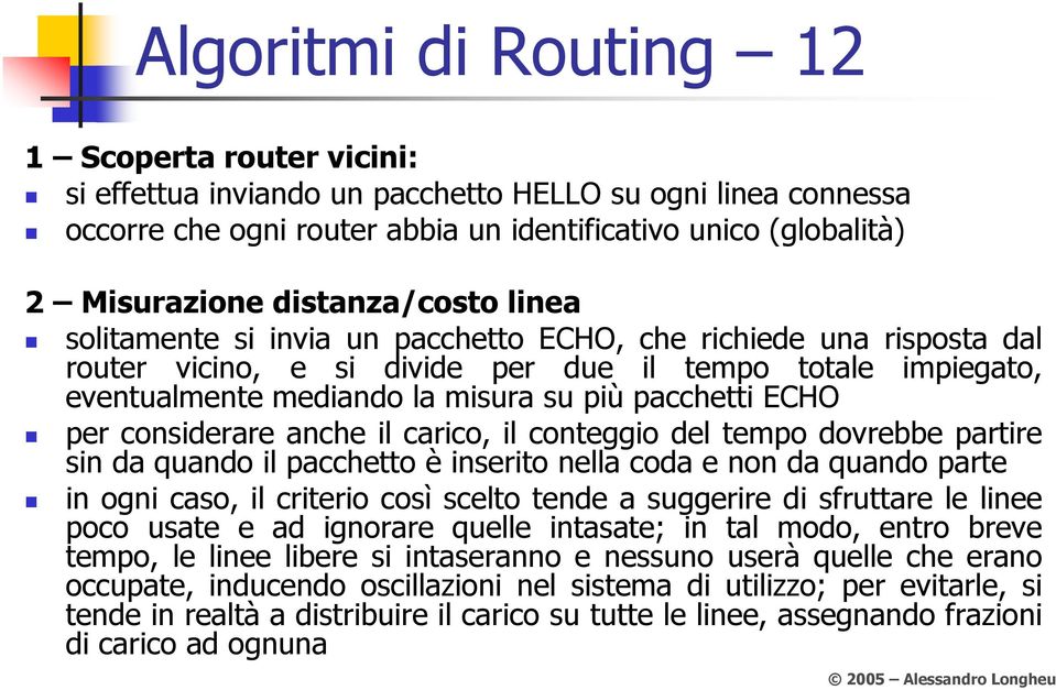 pacchetti ECHO per considerare anche il carico, il conteggio del tempo dovrebbe partire sin da quando il pacchetto è inserito nella coda e non da quando parte in ogni caso, il criterio così scelto