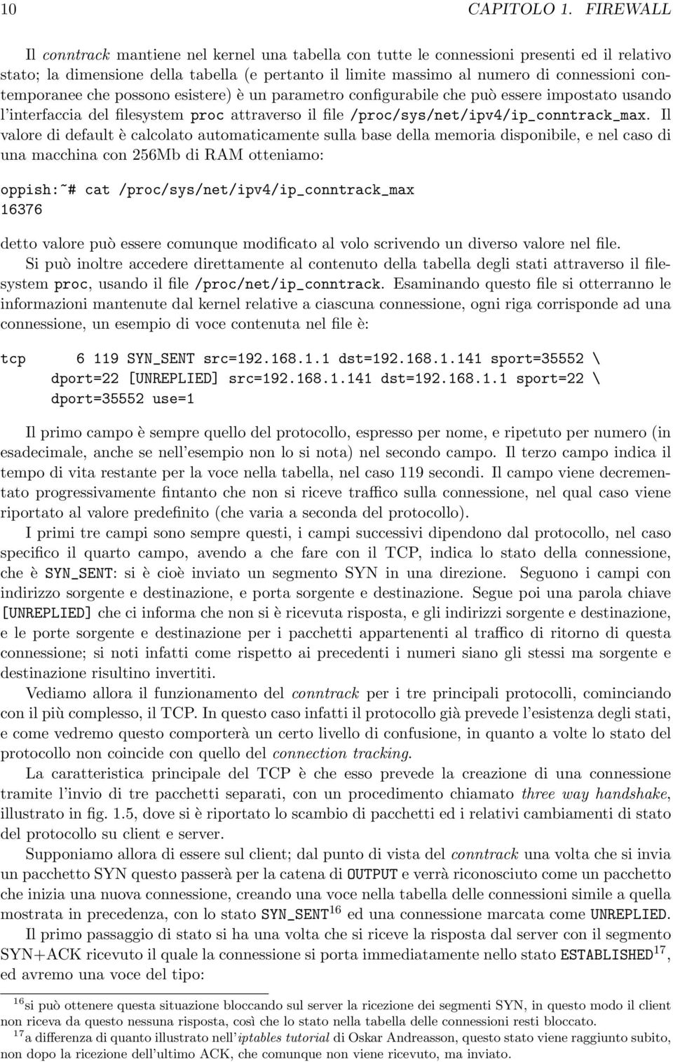 contemporanee che possono esistere) è un parametro configurabile che può essere impostato usando l interfaccia del filesystem proc attraverso il file /proc/sys/net/ipv4/ip_conntrack_max.