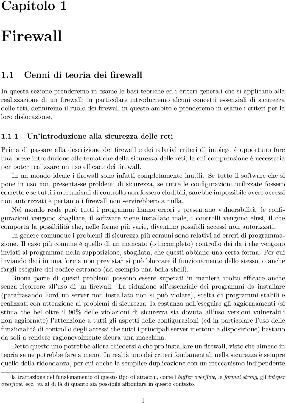 concetti essenziali di sicurezza delle reti, definiremo il ruolo dei firewall in questo ambito e prenderemo in esame i criteri per la loro dislocazione. 1.