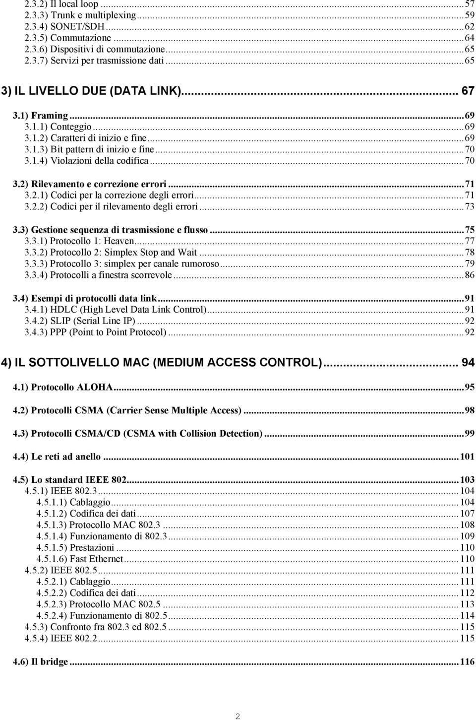 ..71 3.2.1) Codici per la correzione degli errori...71 3.2.2) Codici per il rilevamento degli errori...73 3.3) Gestione sequenza di trasmissione e flusso...75 3.3.1) Protocollo 1: Heaven...77 3.3.2) Protocollo 2: Simplex Stop and Wait.