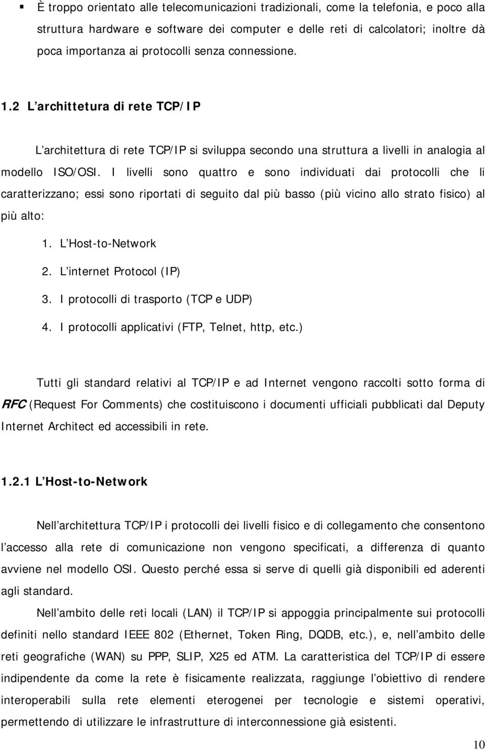 I livelli sono quattro e sono individuati dai protocolli che li caratterizzano; essi sono riportati di seguito dal più basso (più vicino allo strato fisico) al più alto: 1. L Host-to-Network 2.