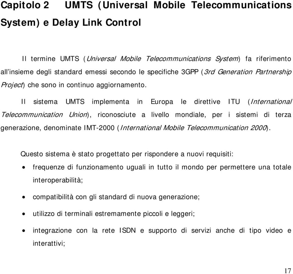 Il sistema UMTS implementa in Europa le direttive ITU (International Telecommunication Union), riconosciute a livello mondiale, per i sistemi di terza generazione, denominate IMT-2000 (International