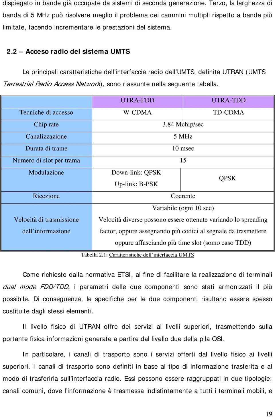 2 Acceso radio del sistema UMTS Le principali caratteristiche dell interfaccia radio dell UMTS, definita UTRAN (UMTS Terrestrial Radio Access Network), sono riassunte nella seguente tabella.