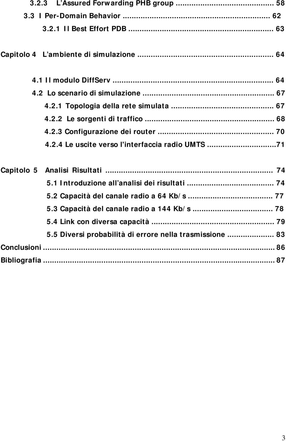 ..71 Capitolo 5 Analisi Risultati... 74 5.1 Introduzione all analisi dei risultati... 74 5.2 Capacità del canale radio a 64 Kb/s... 77 5.