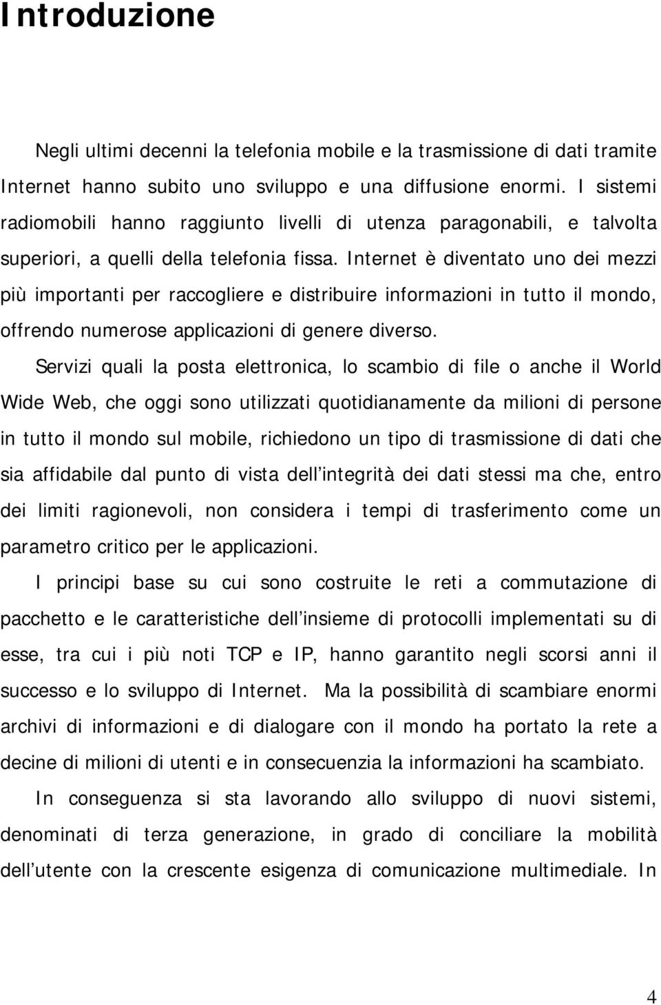 Internet è diventato uno dei mezzi più importanti per raccogliere e distribuire informazioni in tutto il mondo, offrendo numerose applicazioni di genere diverso.