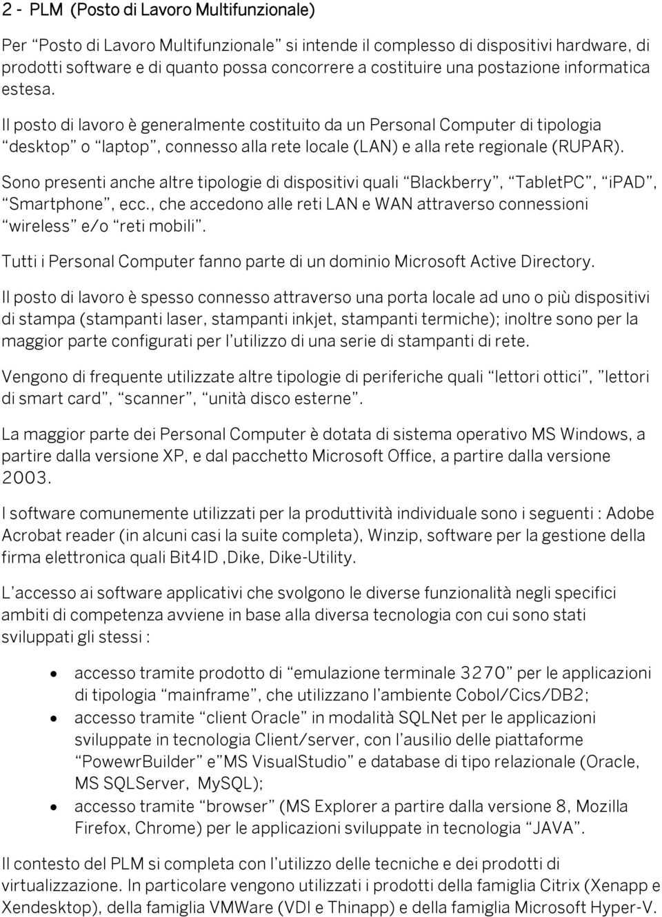 Sono presenti anche altre tipologie di dispositivi quali Blackberry, TabletPC, ipad, Smartphone, ecc., che accedono alle reti LAN e WAN attraverso connessioni wireless e/o reti mobili.