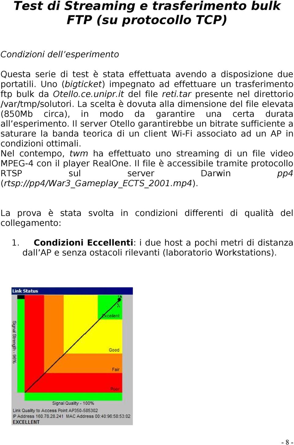 La scelta è dovuta alla dimensione del file elevata (850Mb circa), in modo da garantire una certa durata all esperimento.