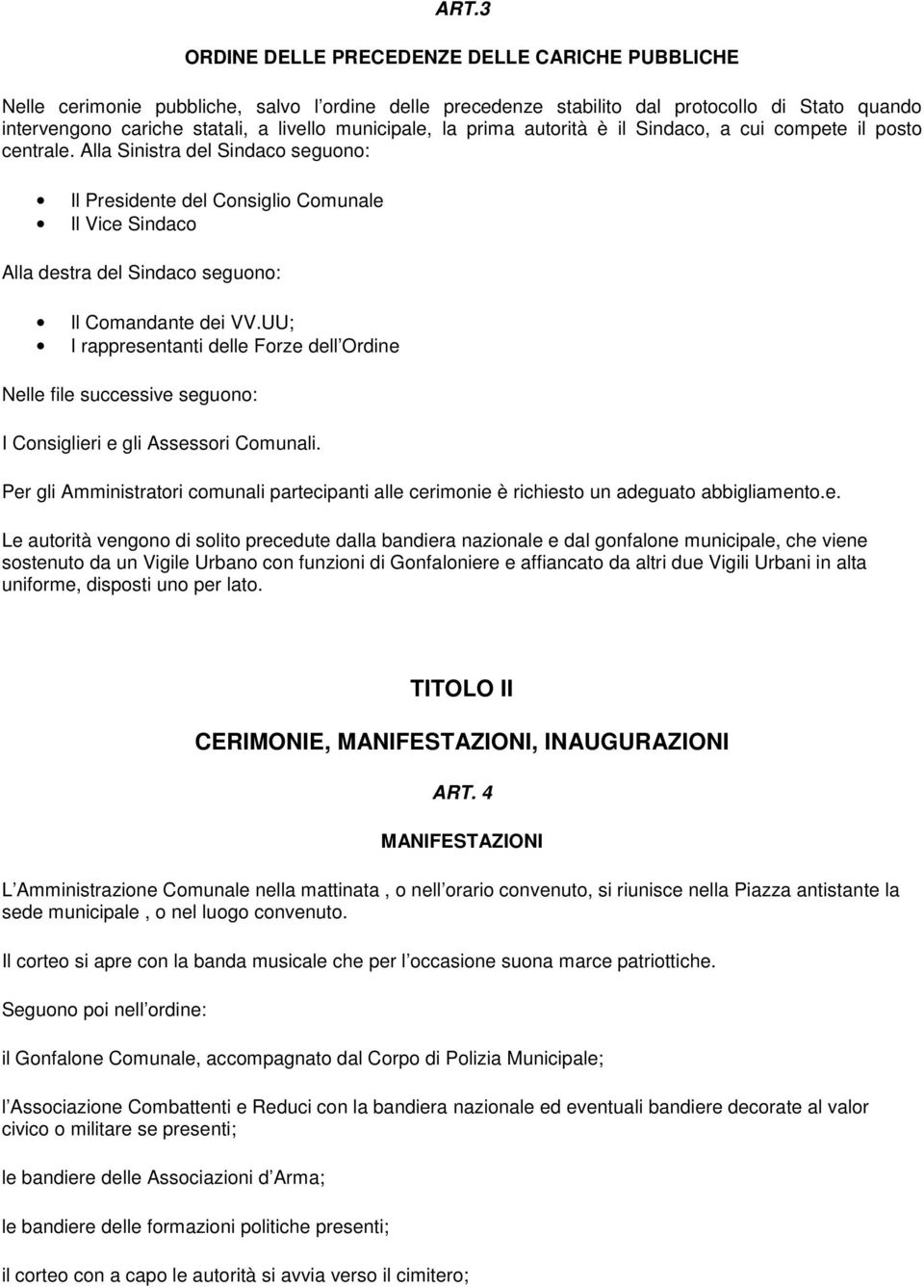 Alla Sinistra del Sindaco seguono: Il Presidente del Consiglio Comunale Il Vice Sindaco Alla destra del Sindaco seguono: Il Comandante dei VV.