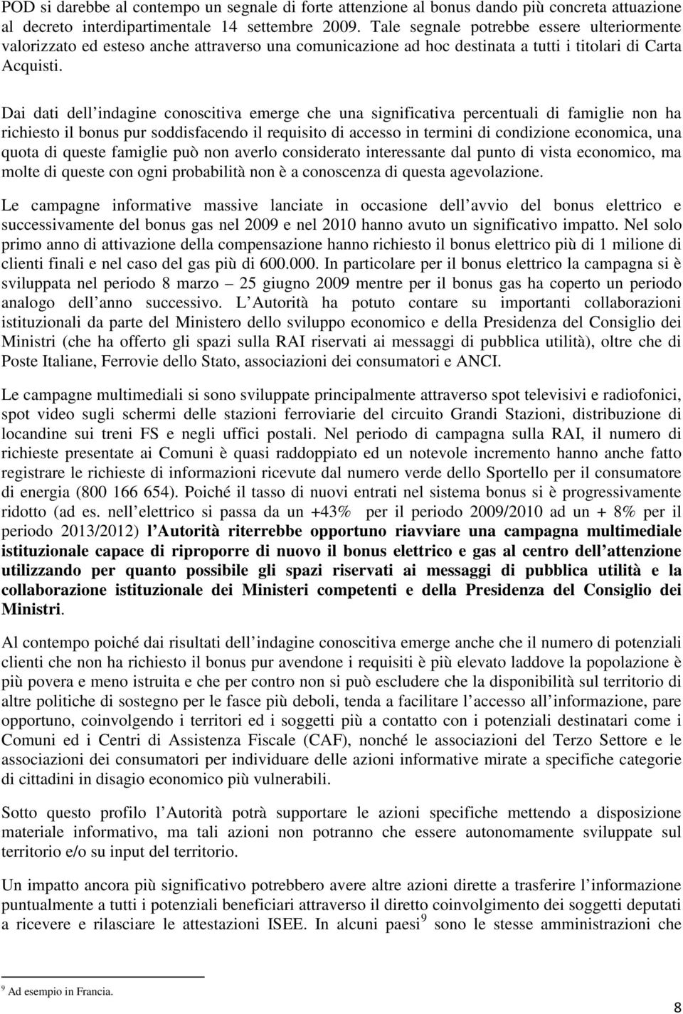 Dai dati dell indagine conoscitiva emerge che una significativa percentuali di famiglie non ha richiesto il bonus pur soddisfacendo il requisito di accesso in termini di condizione economica, una