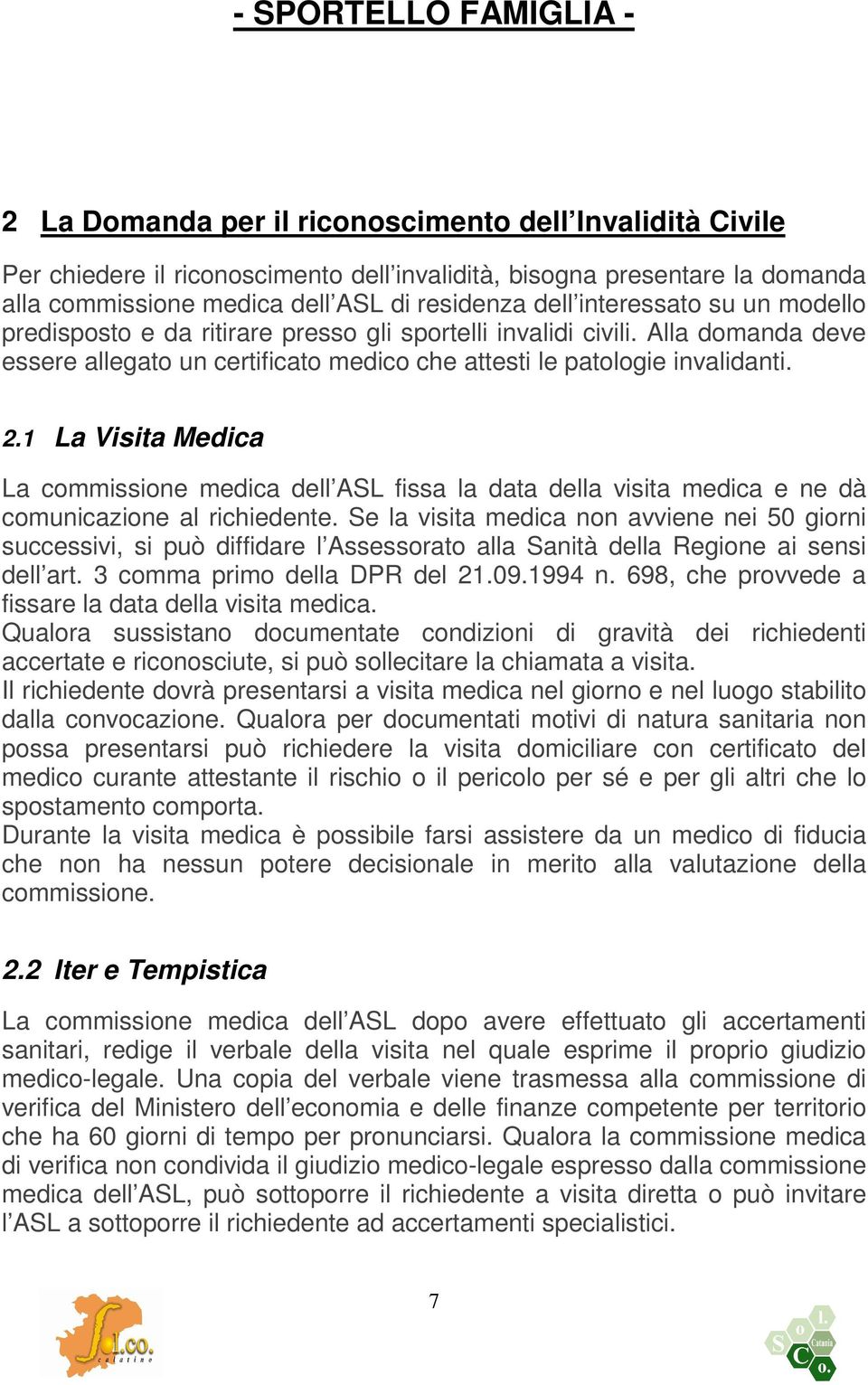 1 La Visita Medica La commissione medica dell ASL fissa la data della visita medica e ne dà comunicazione al richiedente.