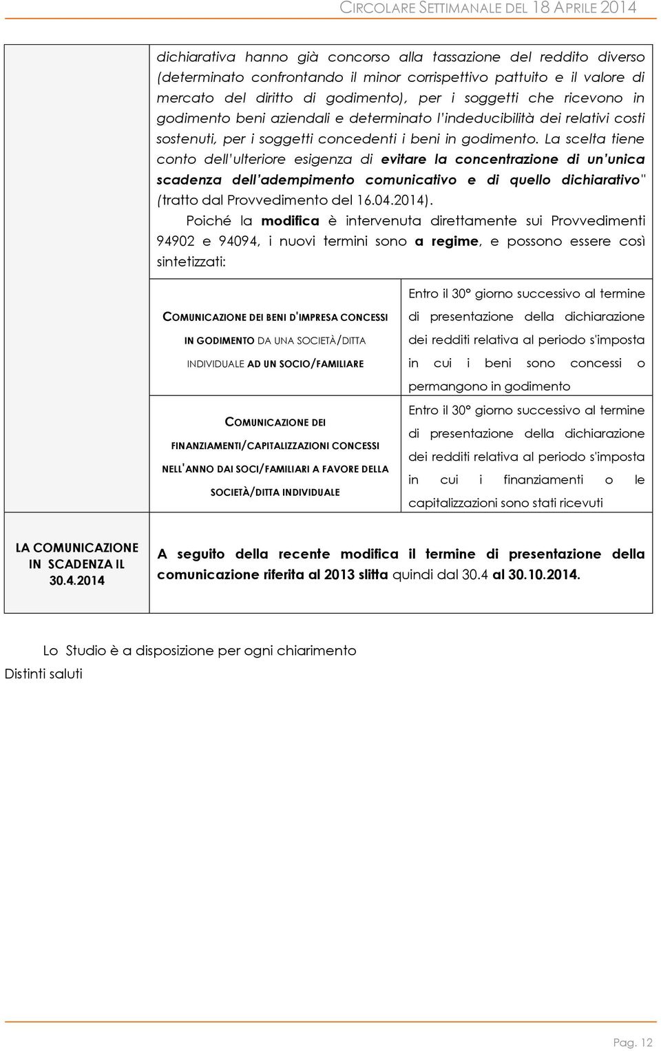 La scelta tiene conto dell ulteriore esigenza di evitare la concentrazione di un unica scadenza dell adempimento comunicativo e di quello dichiarativo" (tratto dal Provvedimento del 16.04.2014).