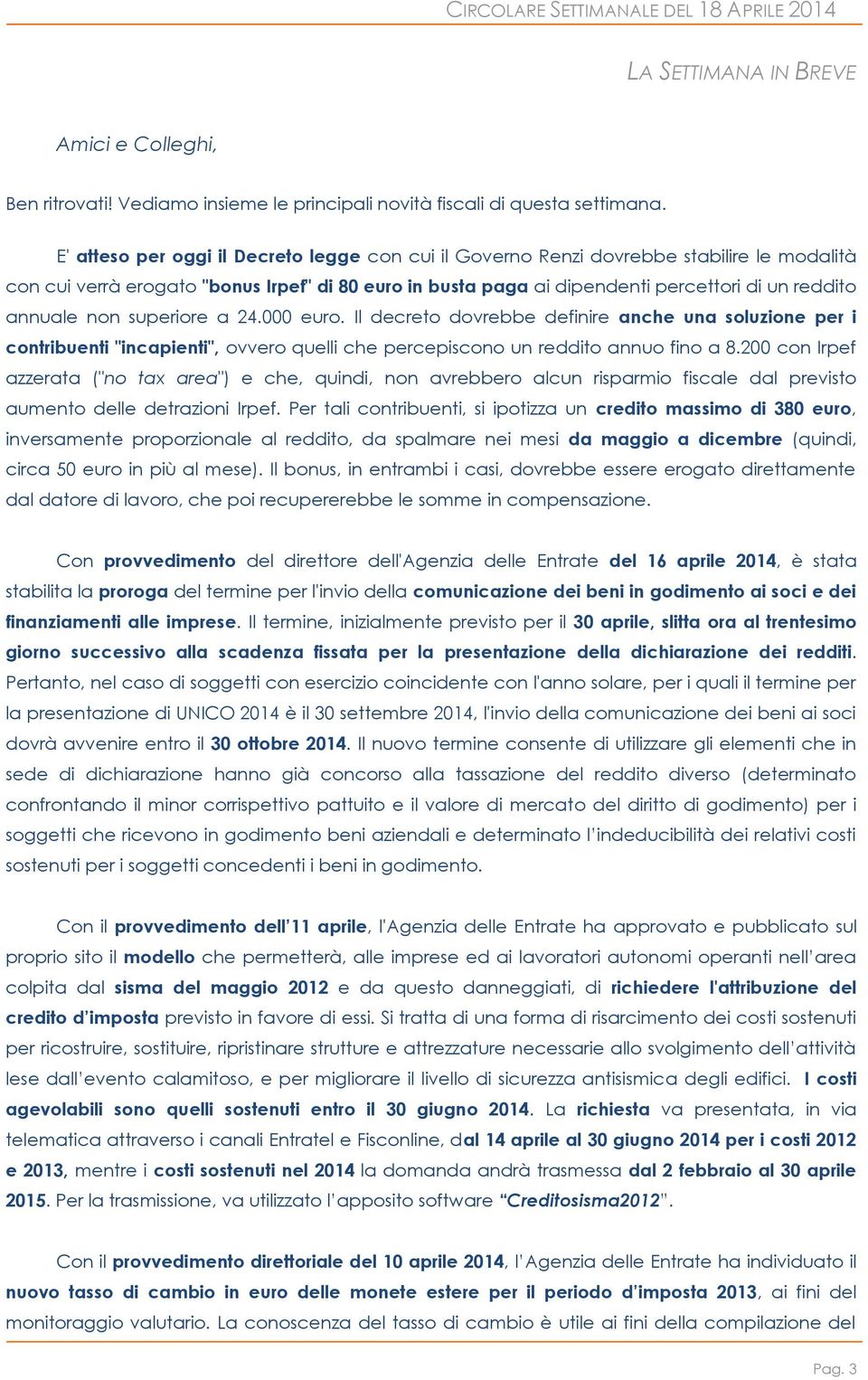 non superiore a 24.000 euro. Il decreto dovrebbe definire anche una soluzione per i contribuenti "incapienti", ovvero quelli che percepiscono un reddito annuo fino a 8.