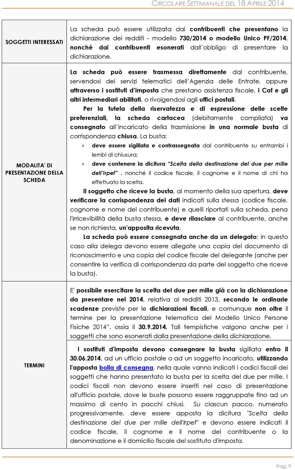 La scheda può essere trasmessa direttamente dal contribuente, servendosi dei servizi telematici dell Agenzia delle Entrate, oppure attraverso i sostituti d imposta che prestano assistenza fiscale, i