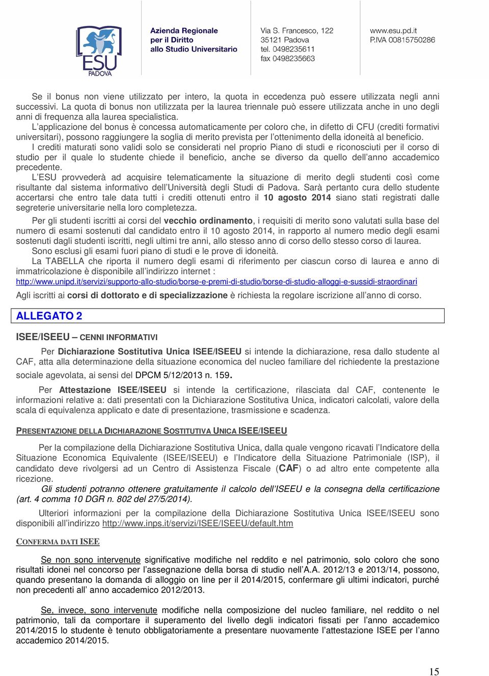 L applicazione del bonus è concessa automaticamente per coloro che, in difetto di CFU (crediti formativi universitari), possono raggiungere la soglia di merito prevista per l ottenimento della