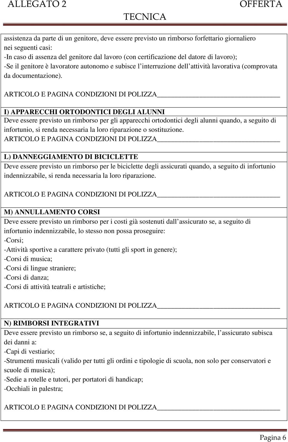 I) APPARECCHI ORTODONTICI DEGLI ALUNNI Deve essere previsto un rimborso per gli apparecchi ortodontici degli alunni quando, a seguito di infortunio, si renda necessaria la loro riparazione o