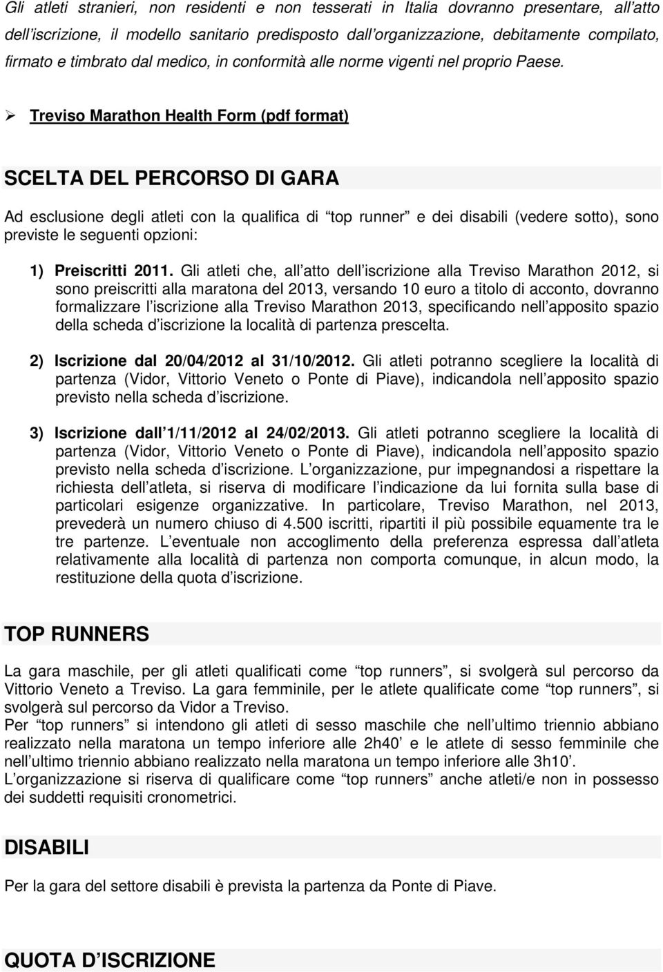 Treviso Marathon Health Form (pdf format) SCELTA DEL PERCORSO DI GARA Ad esclusione degli atleti con la qualifica di top runner e dei disabili (vedere sotto), sono previste le seguenti opzioni: 1)