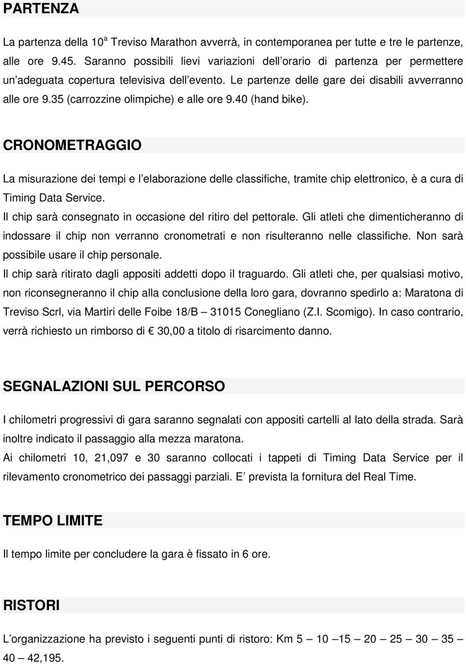 35 (carrozzine olimpiche) e alle ore 9.40 (hand bike). CRONOMETRAGGIO La misurazione dei tempi e l elaborazione delle classifiche, tramite chip elettronico, è a cura di Timing Data Service.