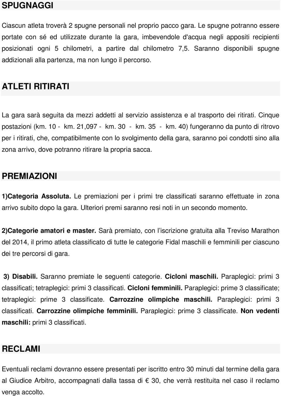 Saranno disponibili spugne addizionali alla partenza, ma non lungo il percorso. ATLETI RITIRATI La gara sarà seguita da mezzi addetti al servizio assistenza e al trasporto dei ritirati.