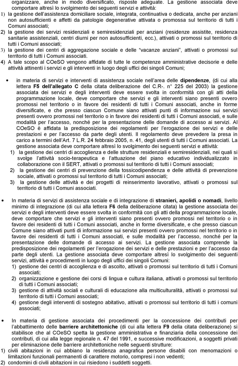 autsufficienti e affetti da patlgie degenerative attivata prmssa sul territri di tutti i Cmuni assciati; 2) la gestine dei servizi residenziali e semiresidenziali per anziani (residenze assistite,