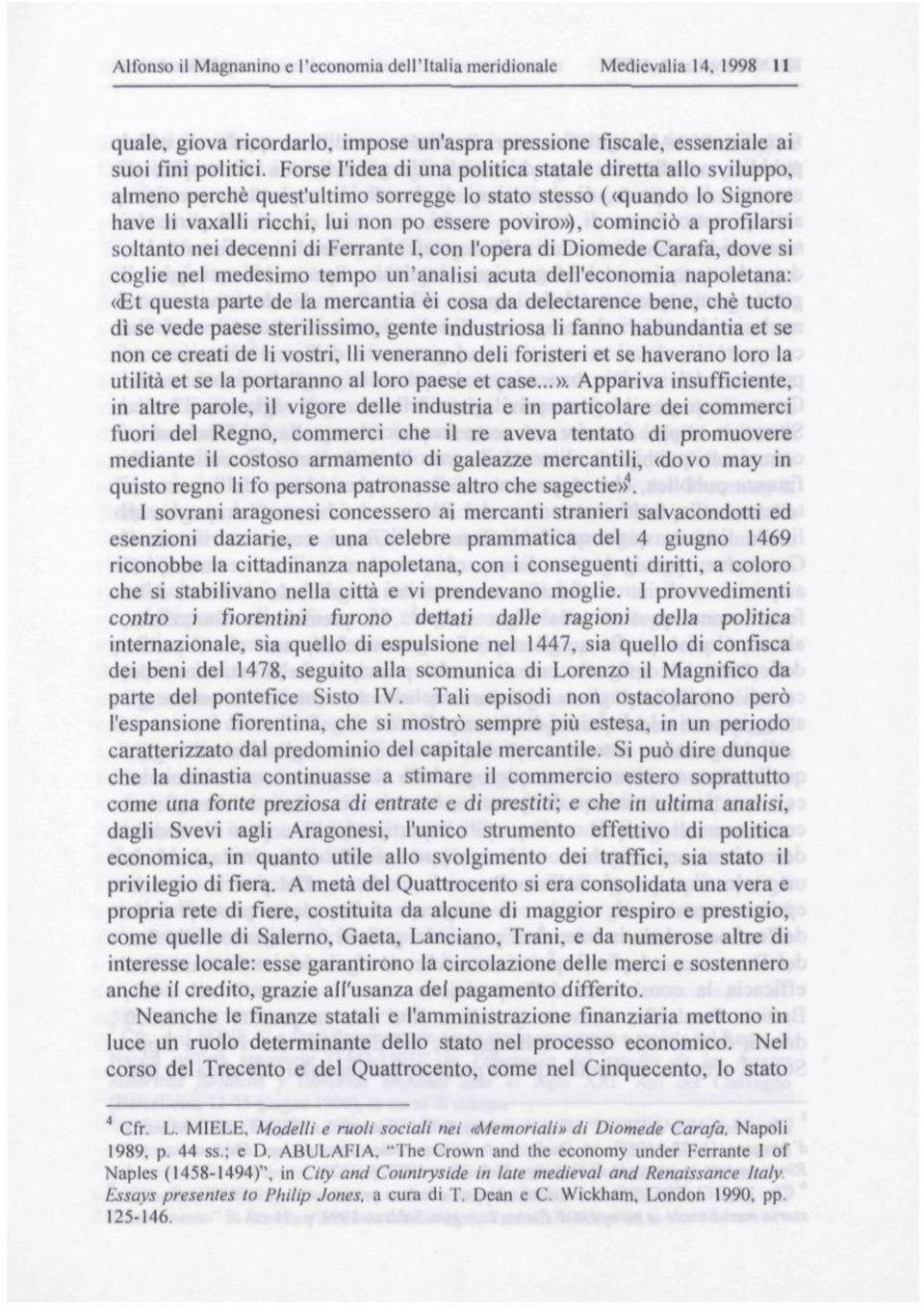 profllarsi soltanto nei decenni di Ferrante I, con Topera di Diomede Carafa, dove si coglie nel medesimo tempo un'analisi acuta deh'economia napoletana: «Et questa parte de la mercantia éi cosa da