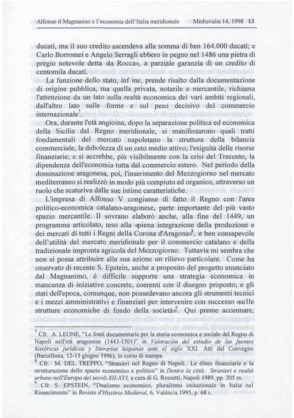 La funzione delto stato, inf ine, prende risalto dalla documentazione di origine pubblica, ma quella privata, notarile e mercantile, richiama l'attenzione da un lato sulla realta económica dei vari