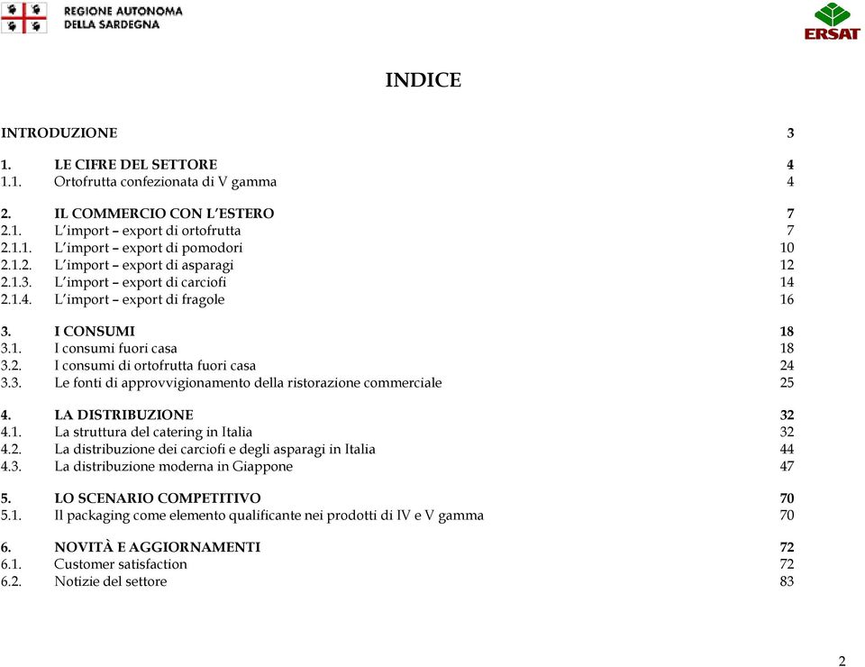 LA DISTRIBUZIONE 32 4.1. La struttura del catering in Italia 32 4.2. La distribuzione dei carciofi e degli asparagi in Italia 44 4.3. La distribuzione moderna in Giappone 47 5.