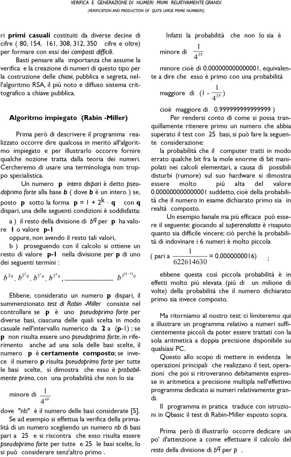 Basti ensare alla imortanza che assume la verifica e la creazione di numeri di questo tio er la costruzione delle chiavi, ubblica e segreta, nell'algoritmo RSA, il iù noto e diffuso sistema