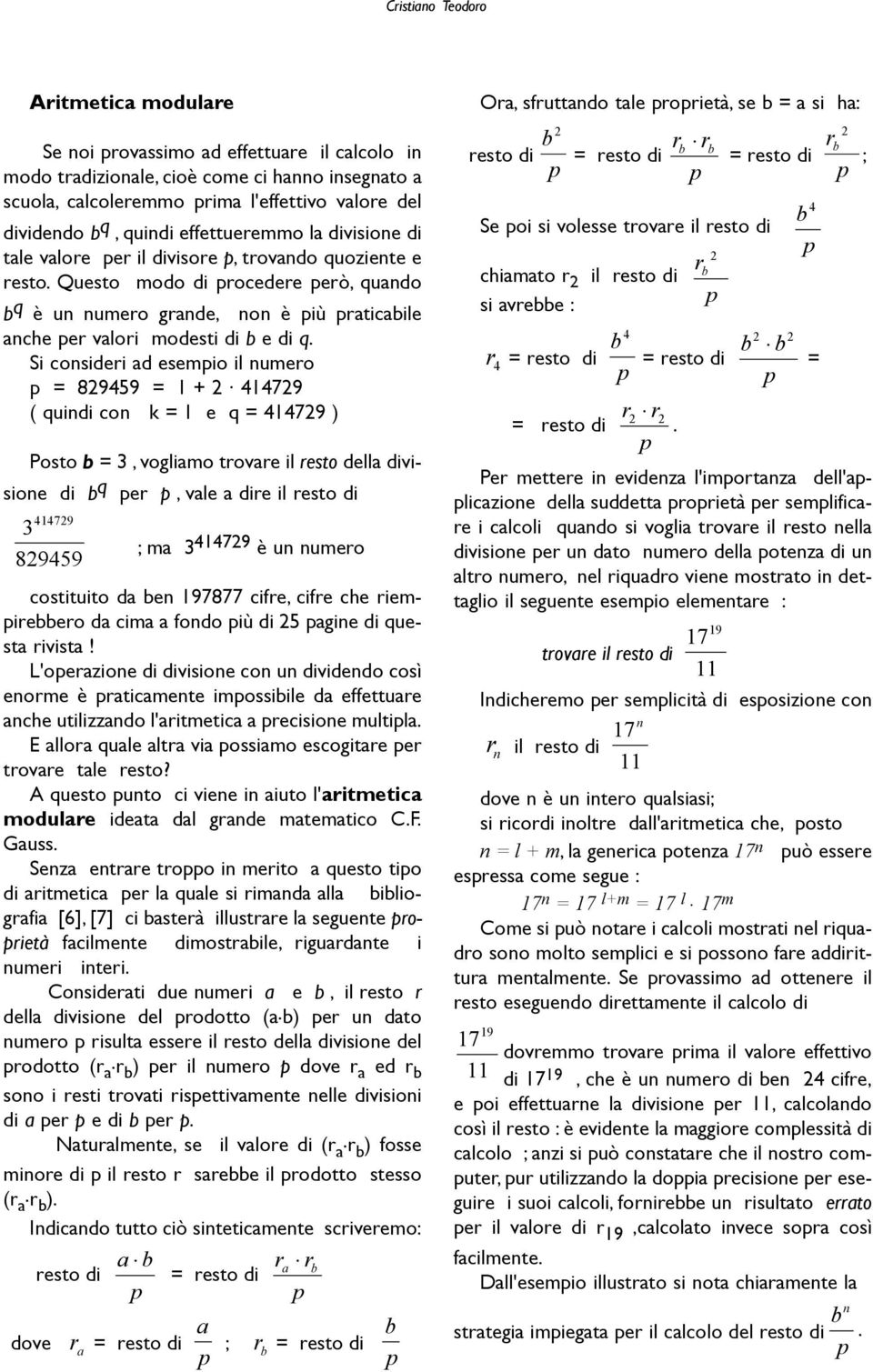 Si consideri ad esemio il numero = 829459 = 1 + 2 414729 ( quindi con k = 1 e q = 414729 ) Posto b = 3, vogliamo trovare il resto della divisione di b q er, vale a dire il resto di 414729 3 ; ma 3