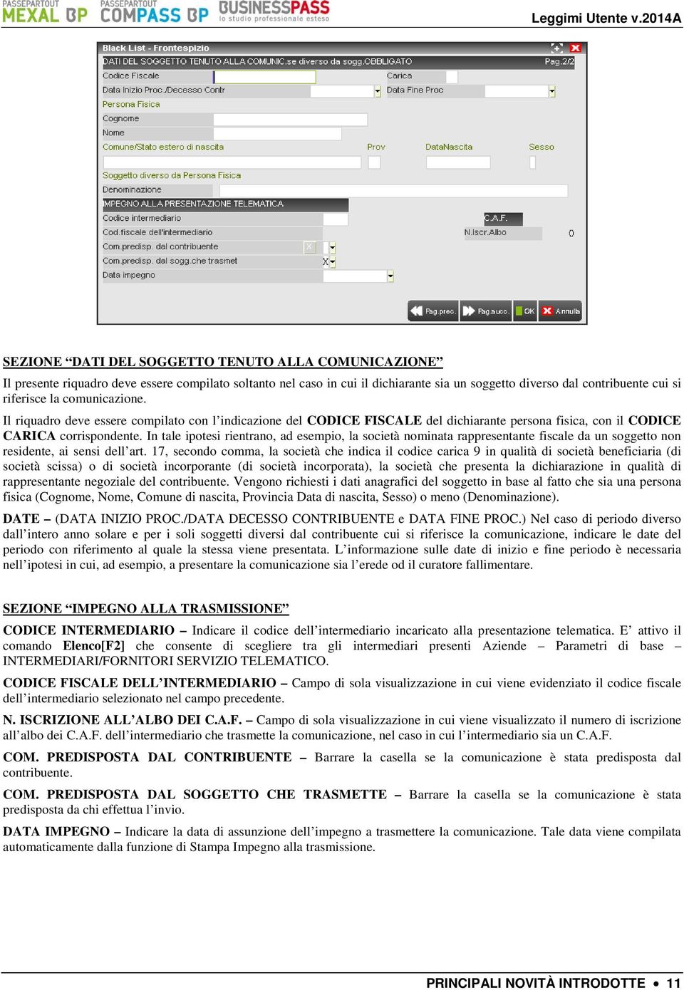 In tale ipotesi rientrano, ad esempio, la società nominata rappresentante fiscale da un soggetto non residente, ai sensi dell art.