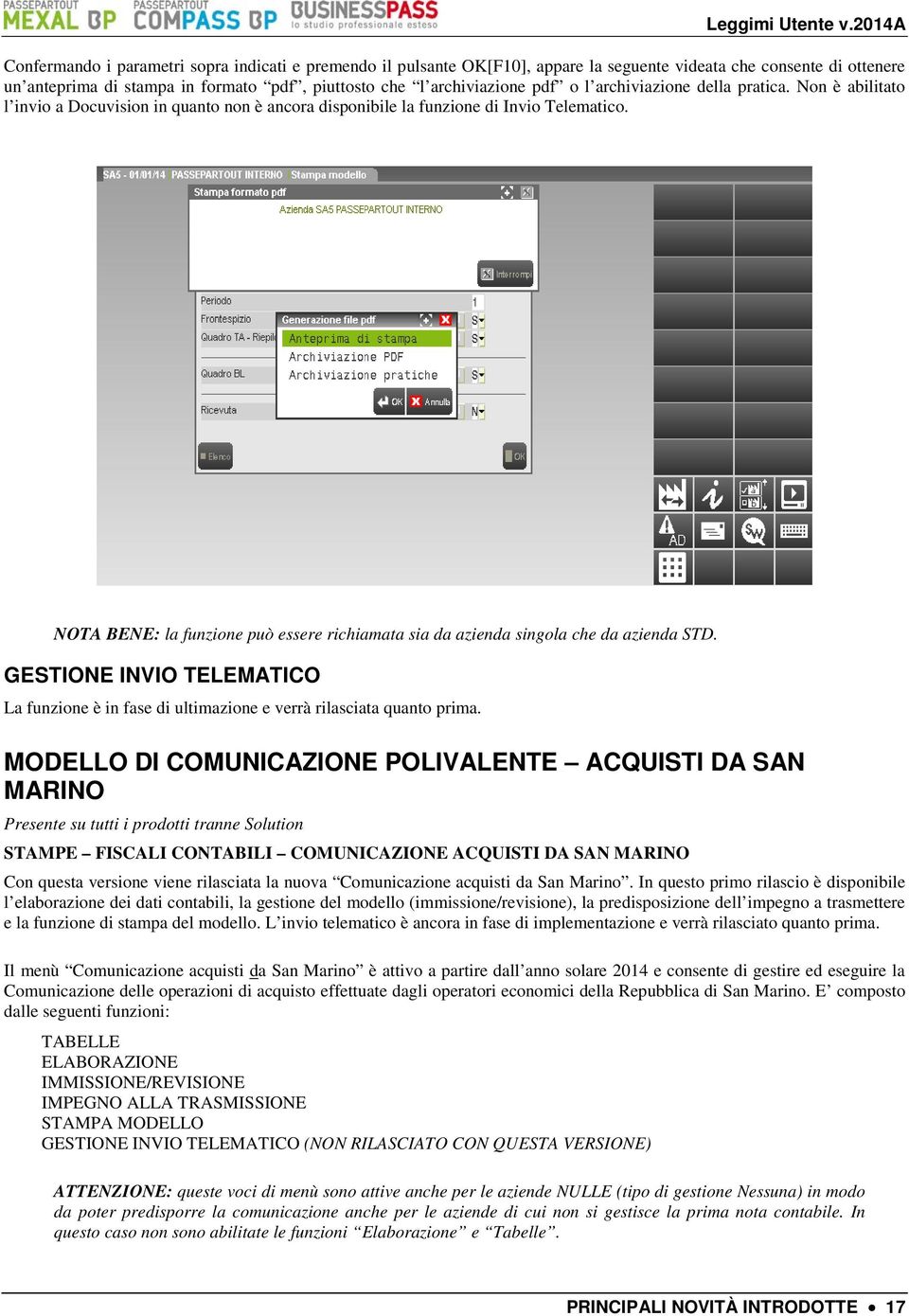 NOTA BENE: la funzione può essere richiamata sia da azienda singola che da azienda STD. GESTIONE INVIO TELEMATICO La funzione è in fase di ultimazione e verrà rilasciata quanto prima.