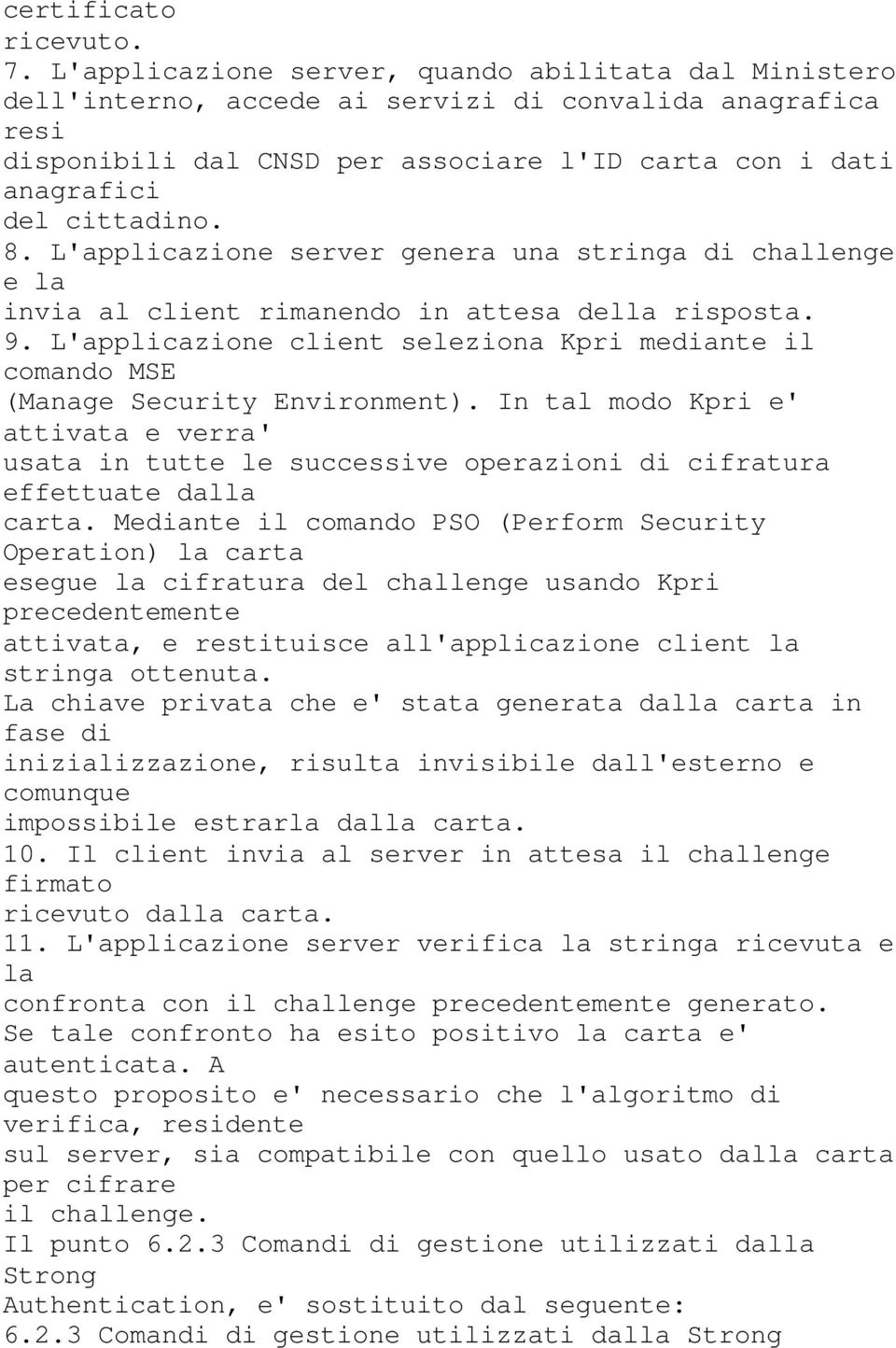 L'applicazione server genera una stringa di challenge e la invia al client rimanendo in attesa della risposta. 9.