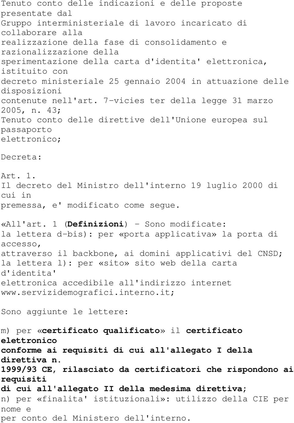 43; Tenuto conto delle direttive dell'unione europea sul passaporto elettronico; Decreta: Art. 1. Il decreto del Ministro dell'interno 19 luglio 2000 di cui in premessa, e' modificato come segue.