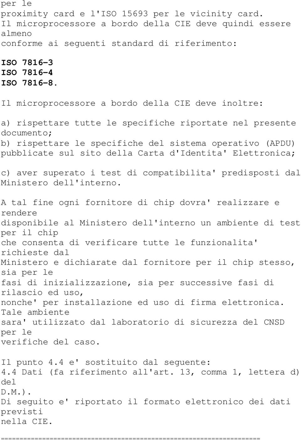 della Carta d'identita' Elettronica; c) aver superato i test di compatibilita' predisposti dal Ministero dell'interno.