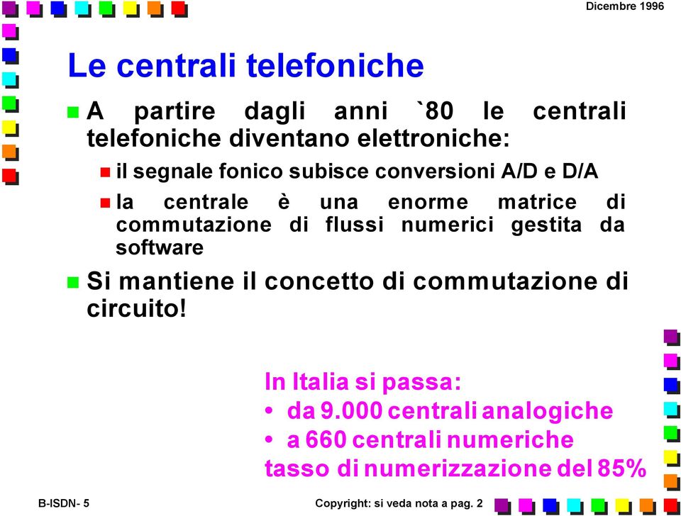 gestita da software Si mantiene il concetto di commutazione di circuito! In Italia si passa: da 9.
