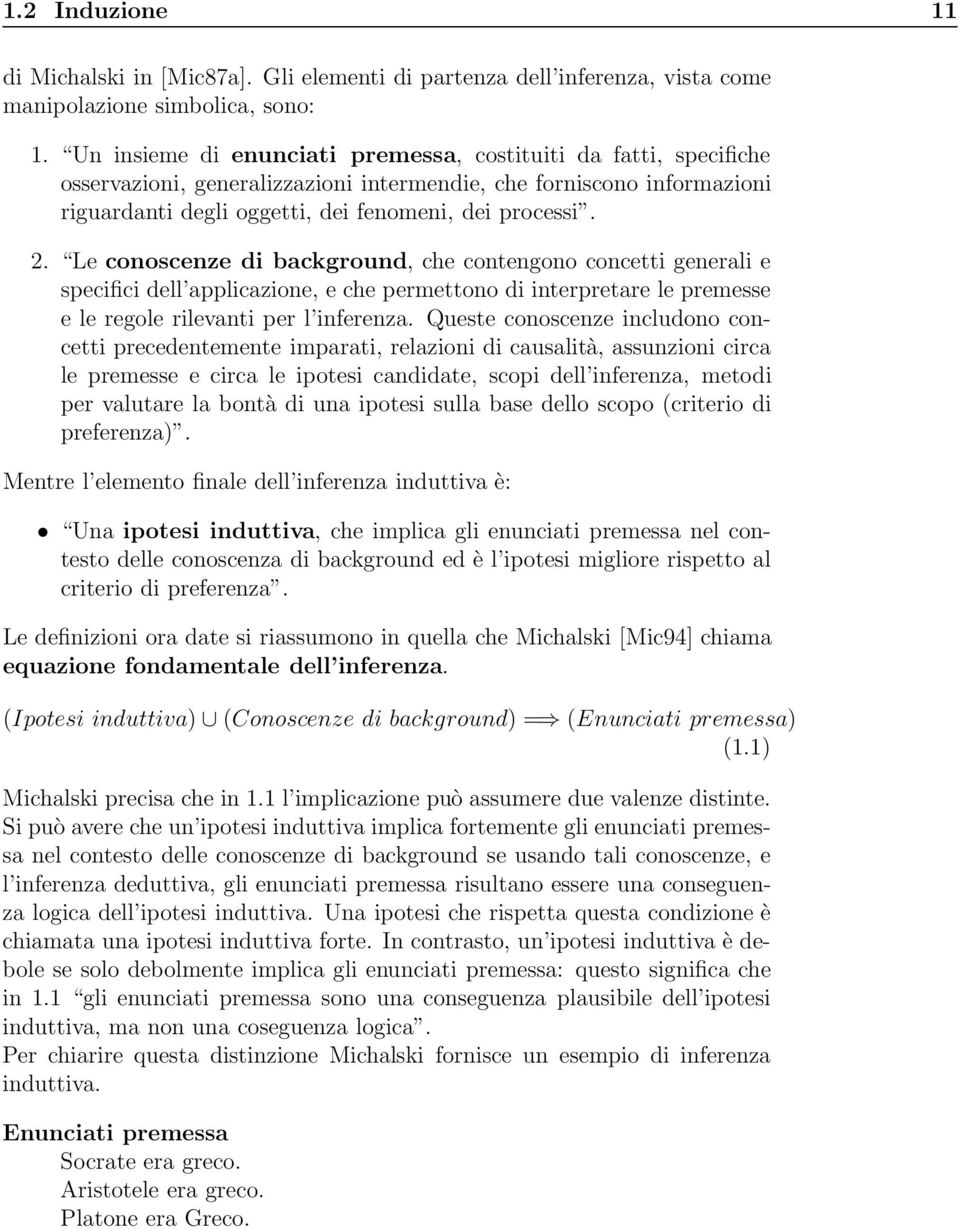 Le conoscenze di background, che contengono concetti generali e specifici dell applicazione, e che permettono di interpretare le premesse e le regole rilevanti per l inferenza.