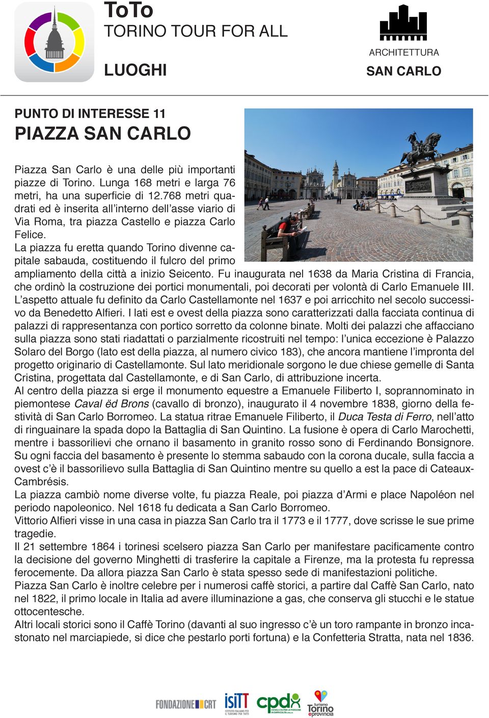 La piazza fu eretta quando Torino divenne capitale sabauda, costituendo il fulcro del primo ampliamento della città a inizio Seicento.