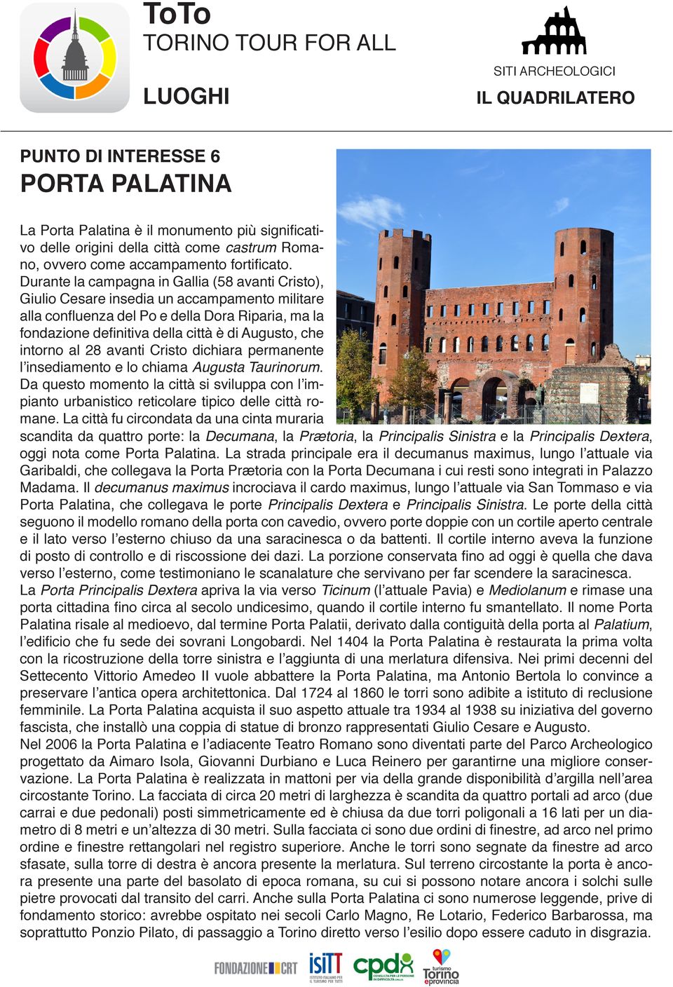 intorno al 28 avanti Cristo dichiara permanente l insediamento e lo chiama Augusta Taurinorum. Da questo momento la città si sviluppa con l impianto urbanistico reticolare tipico delle città romane.