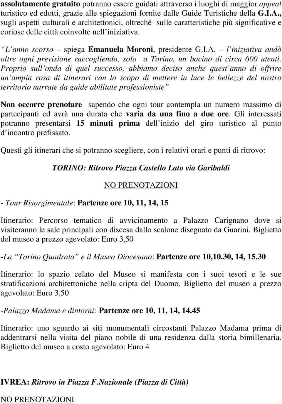 l iniziativa andò oltre ogni previsione raccogliendo, solo a Torino, un bacino di circa 600 utenti.