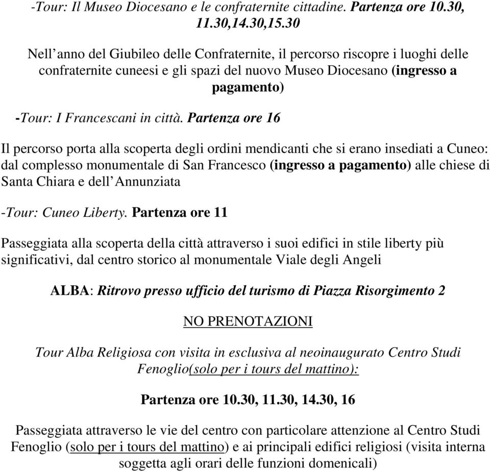 Partenza ore 16 Il percorso porta alla scoperta degli ordini mendicanti che si erano insediati a Cuneo: dal complesso monumentale di San Francesco (ingresso a pagamento) alle chiese di Santa Chiara e