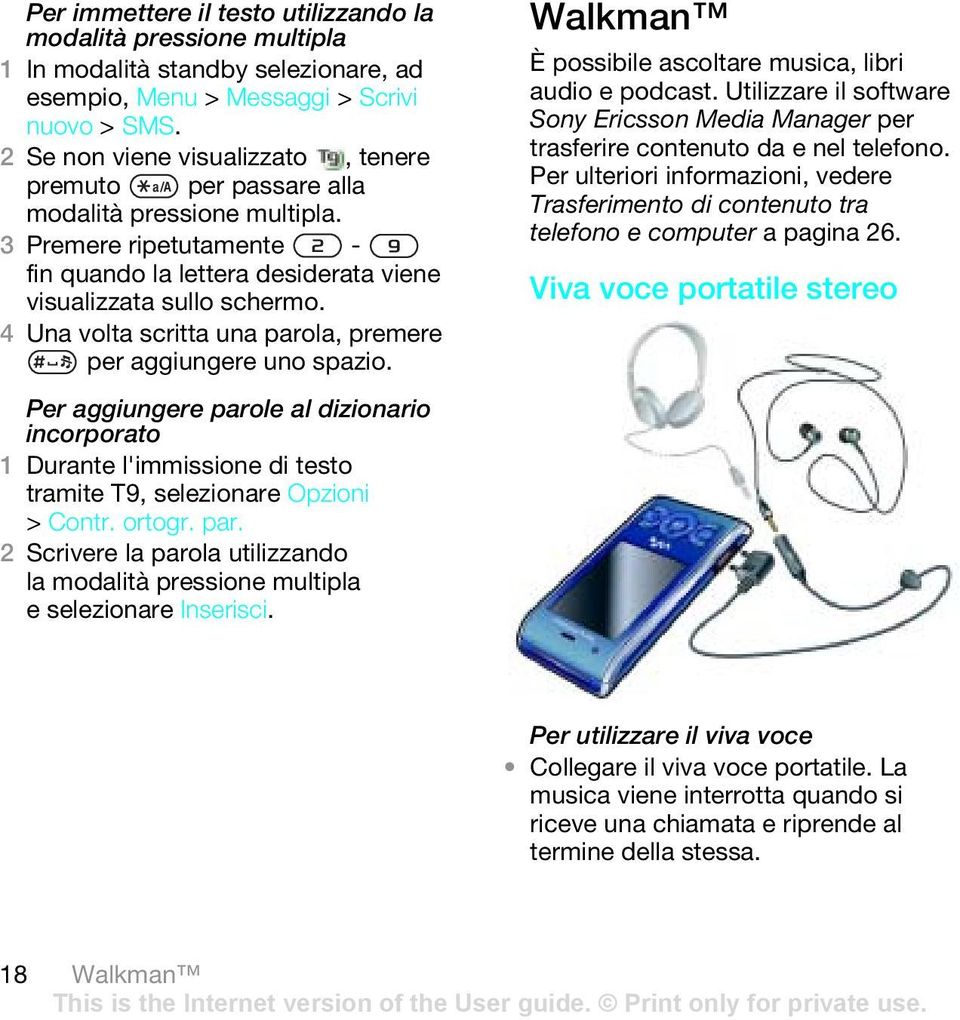 4 Una volta scritta una parola, premere per aggiungere uno spazio. Per aggiungere parole al dizionario incorporato 1 Durante l'immissione di testo tramite T9, selezionare Opzioni > Contr. ortogr. par. 2 Scrivere la parola utilizzando la modalità pressione multipla eselezionare Inserisci.