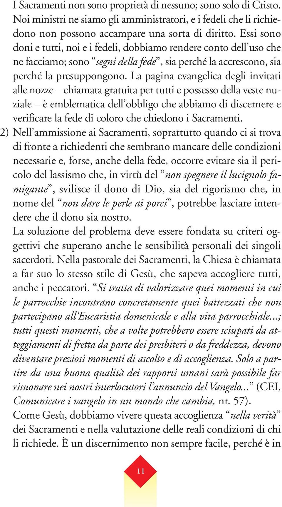 La pagina evangelica degli invitati alle nozze chiamata gratuita per tutti e possesso della veste nuziale è emblematica dell obbligo che abbiamo di discernere e verificare la fede di coloro che