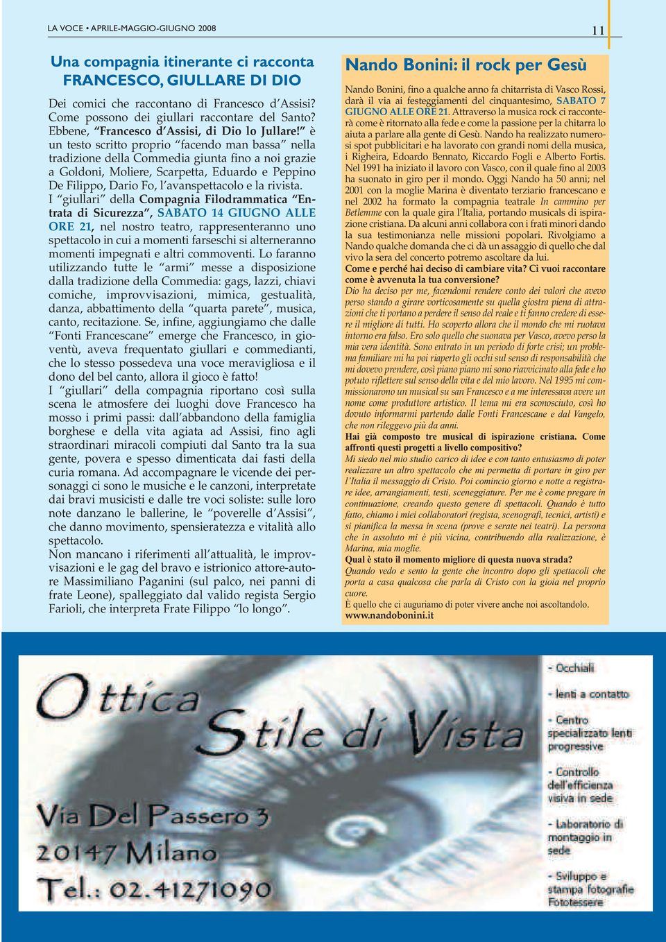 è un testo scritto proprio facendo man bassa nella tradizione della Commedia giunta fino a noi grazie a Goldoni, Moliere, Scarpetta, Eduardo e Peppino De Filippo, Dario Fo, l avanspettacolo e la