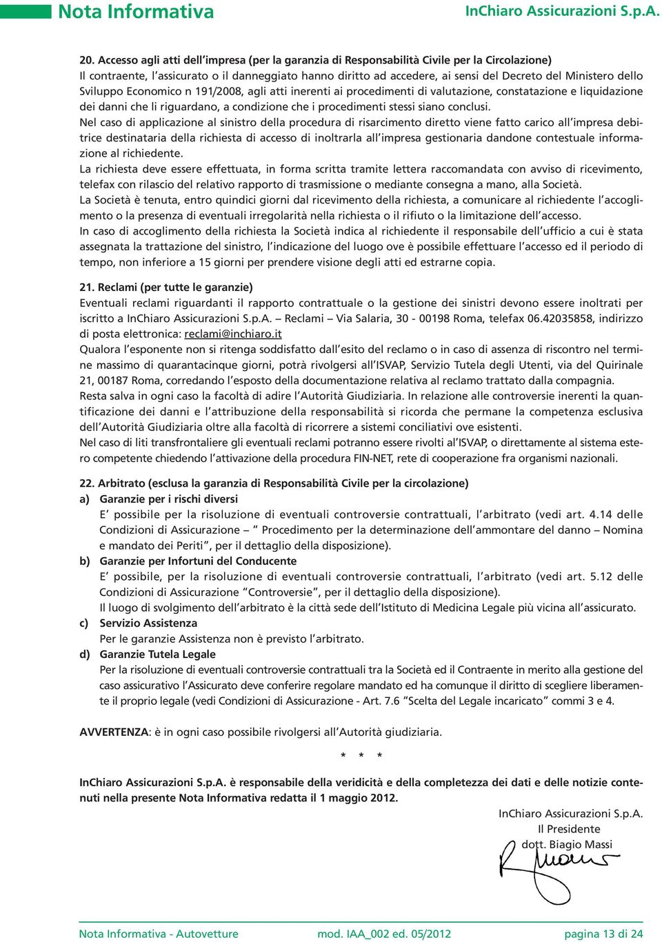 Ministero dello Sviluppo Economico n 9/28, agli atti inerenti ai procedimenti di valutazione, constatazione e liquidazione dei danni che li riguardano, a condizione che i procedimenti stessi siano