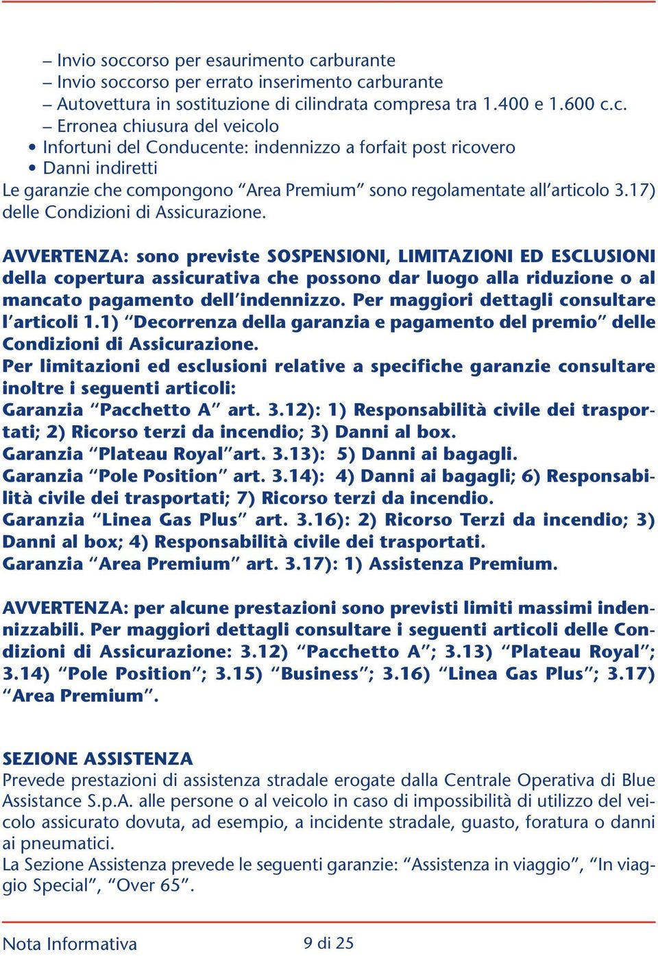 Per maggiori dettagli consultare l articoli 1.1) Decorrenza della garanzia e pagamento del premio delle.